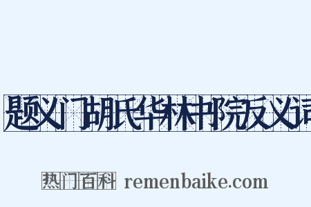 题义门胡氏华林书院反义词是什么意思的图片